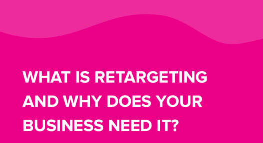 What is Retargeting and why does your business need it?