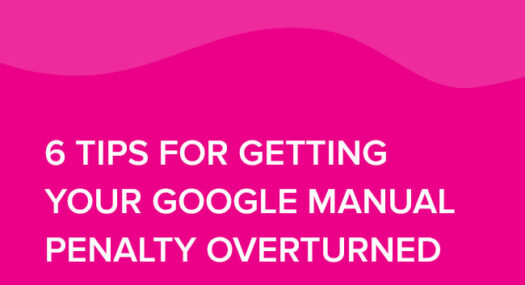6 Tips for Getting Your Google Manual Penalty Overturned