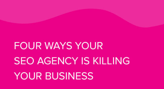 Four Ways Your SEO Agency is Killing Your Business